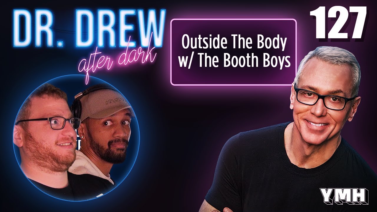 Ep. 127 Outside The Body w/ The Booth Boys | Dr. Drew After Dark